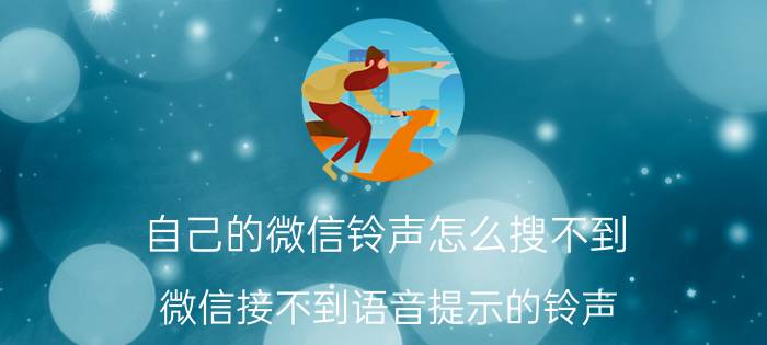 自己的微信铃声怎么搜不到 微信接不到语音提示的铃声？